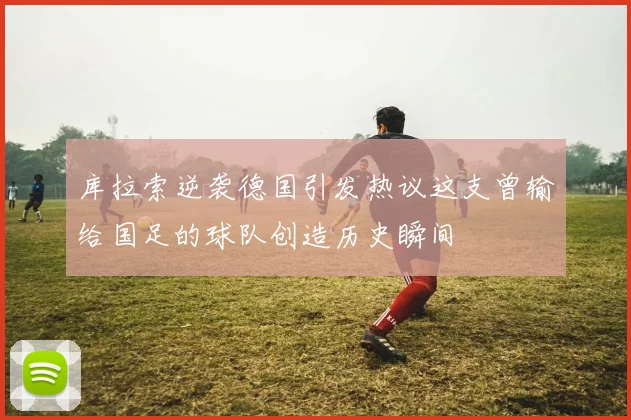 库拉索逆袭德国引发热议这支曾输给国足的球队创造历史瞬间